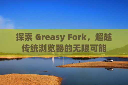 探索 Greasy Fork，超越传统浏览器的无限可能