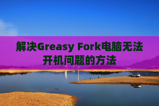 解决Greasy Fork电脑无法开机问题的方法